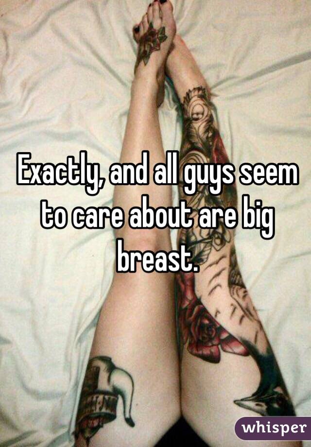 Exactly, and all guys seem to care about are big breast.