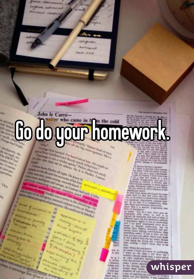 Go do your homework.  