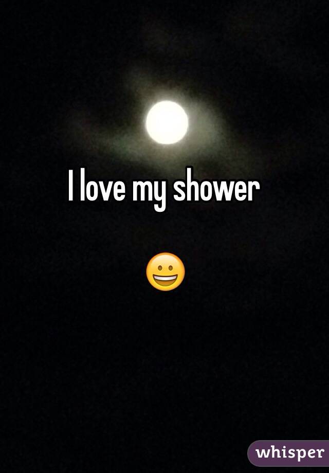 I love my shower 

😀