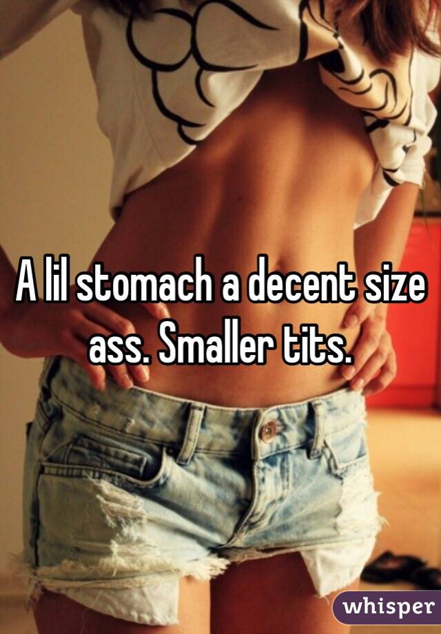 A lil stomach a decent size ass. Smaller tits. 