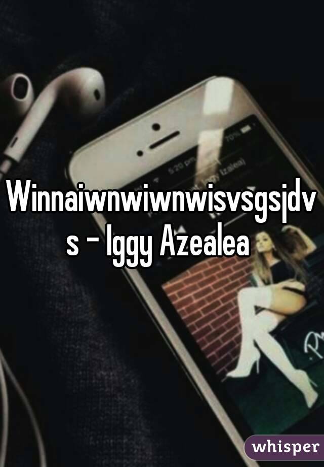 Winnaiwnwiwnwisvsgsjdvs - Iggy Azealea 