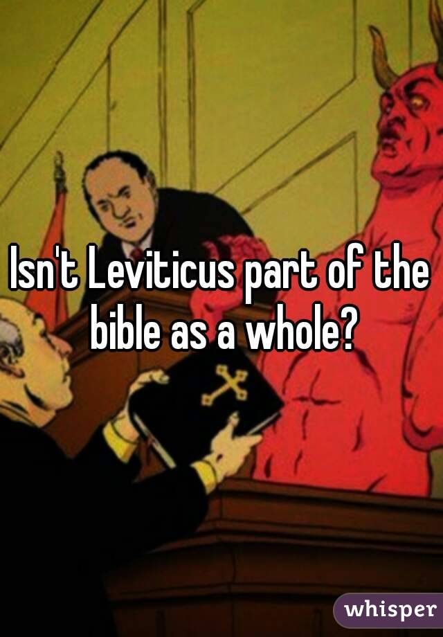 Isn't Leviticus part of the bible as a whole?