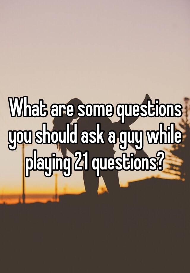 best questions to ask while playing 21 questions