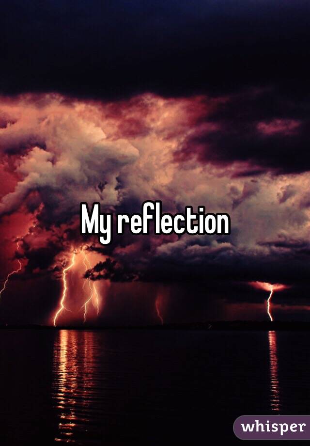 My reflection