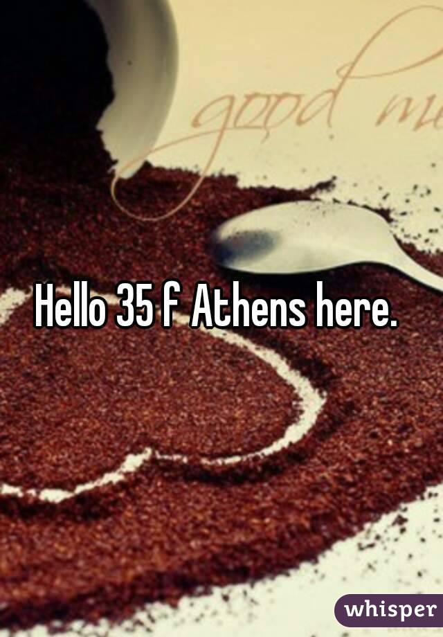 Hello 35 f Athens here. 