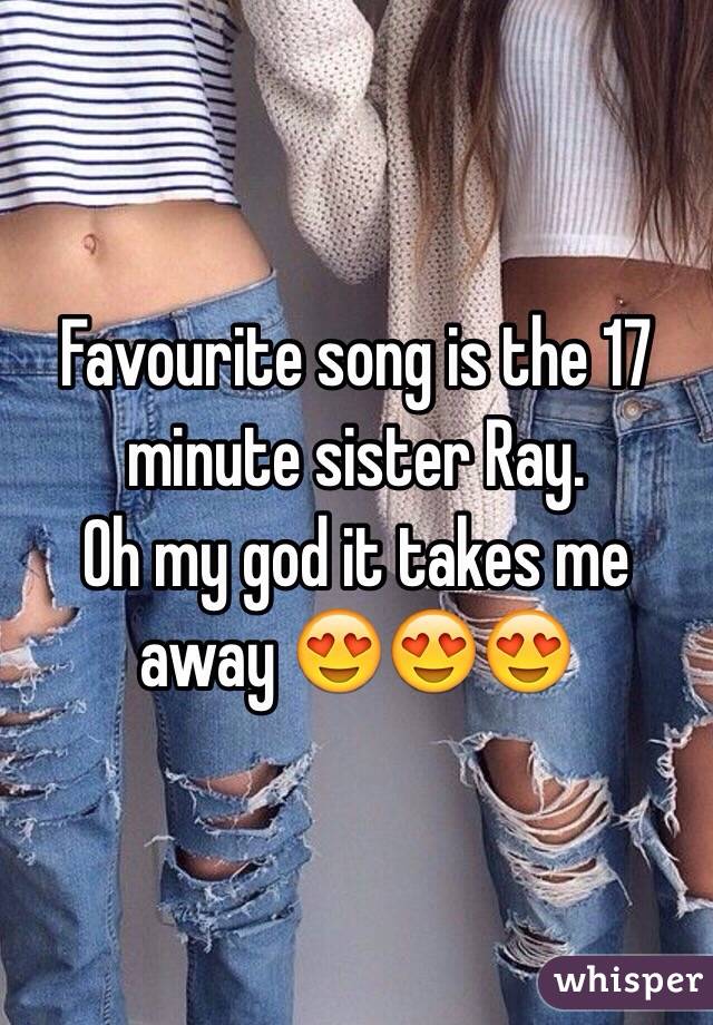 Favourite song is the 17 minute sister Ray. 
Oh my god it takes me away 😍😍😍