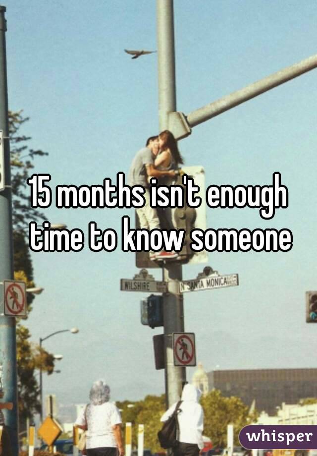 15 months isn't enough time to know someone