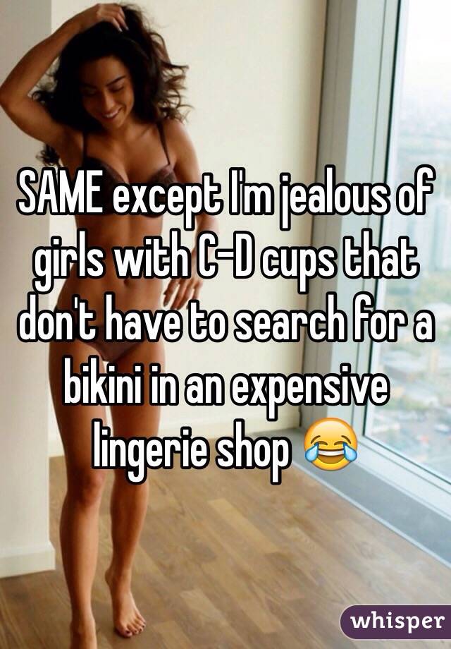 SAME except I'm jealous of girls with C-D cups that don't have to search for a bikini in an expensive lingerie shop 😂