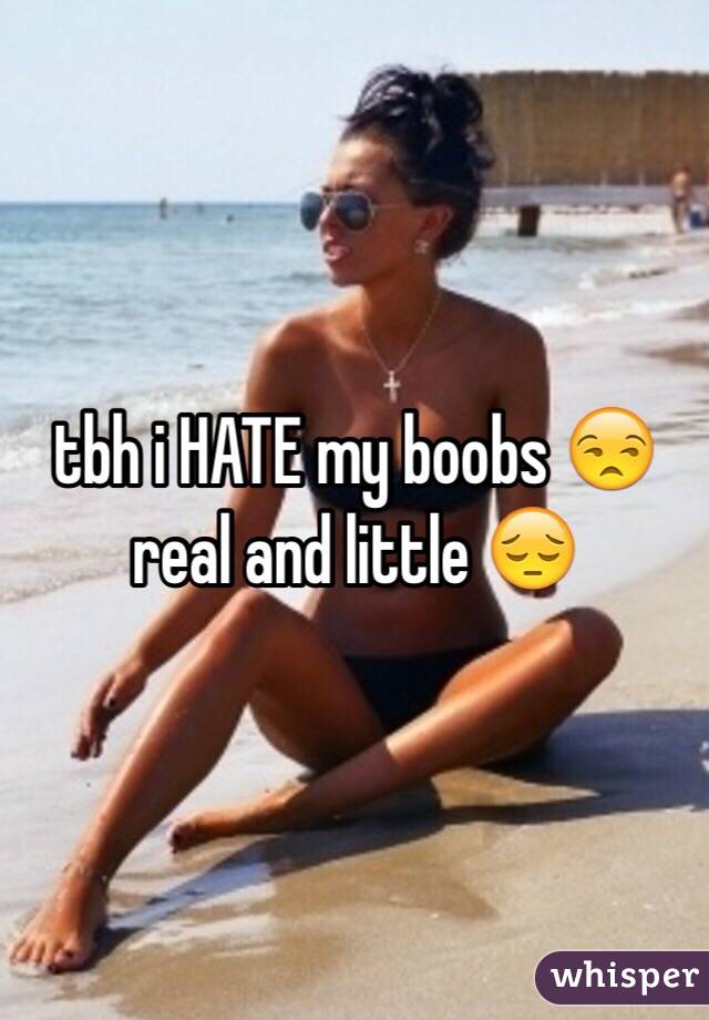 tbh i HATE my boobs 😒 real and little 😔