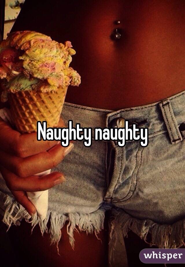 Naughty naughty