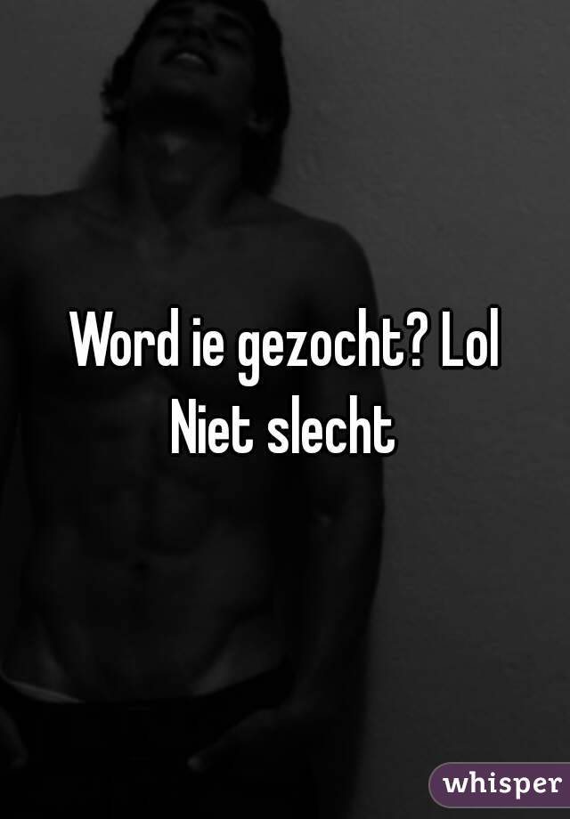 Word ie gezocht? Lol
Niet slecht