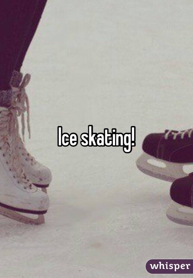 Ice skating!