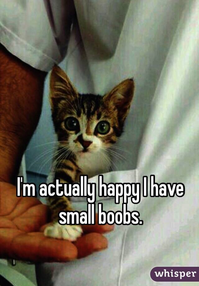 I'm actually happy I have small boobs.