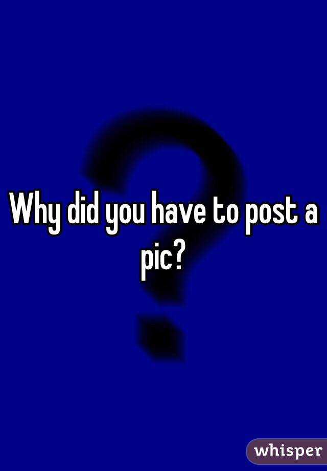 Why did you have to post a pic?