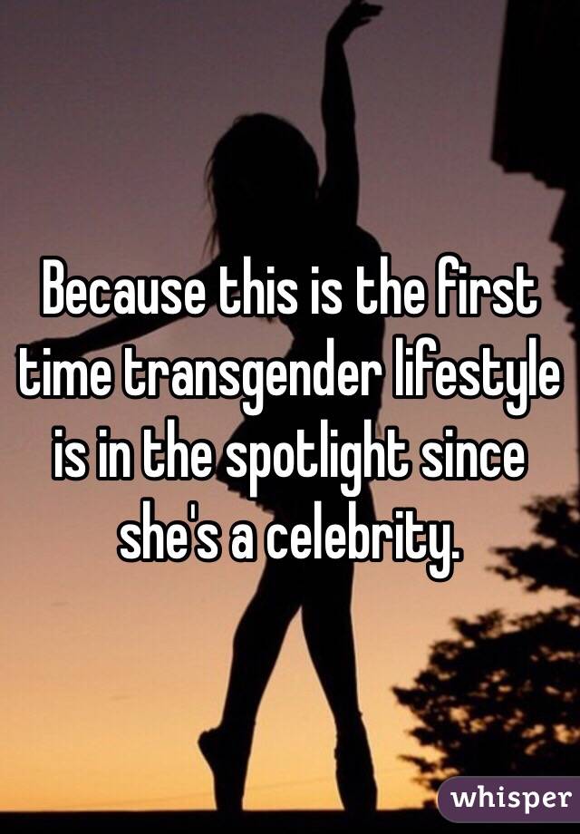 Because this is the first time transgender lifestyle is in the spotlight since she's a celebrity. 