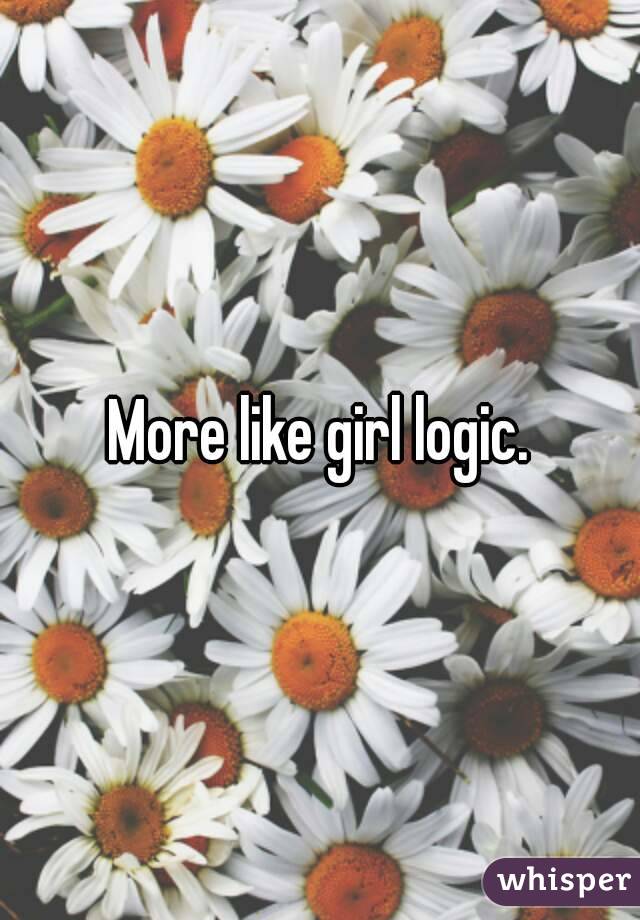 More like girl logic.