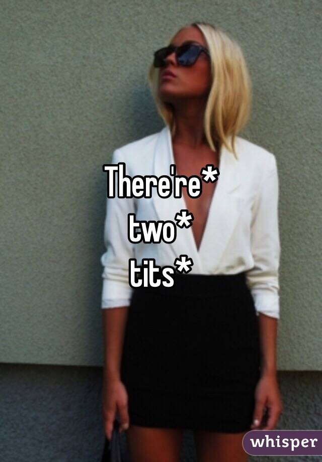 There're* 
two*
tits*