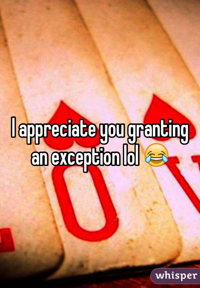 I appreciate you granting an exception lol 😂