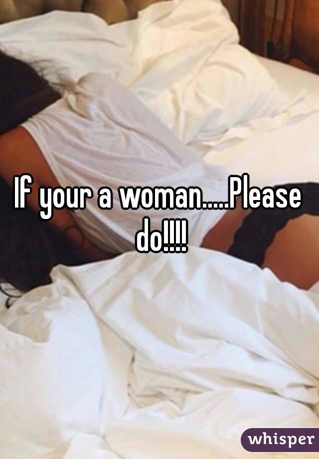 If your a woman.....Please do!!!!