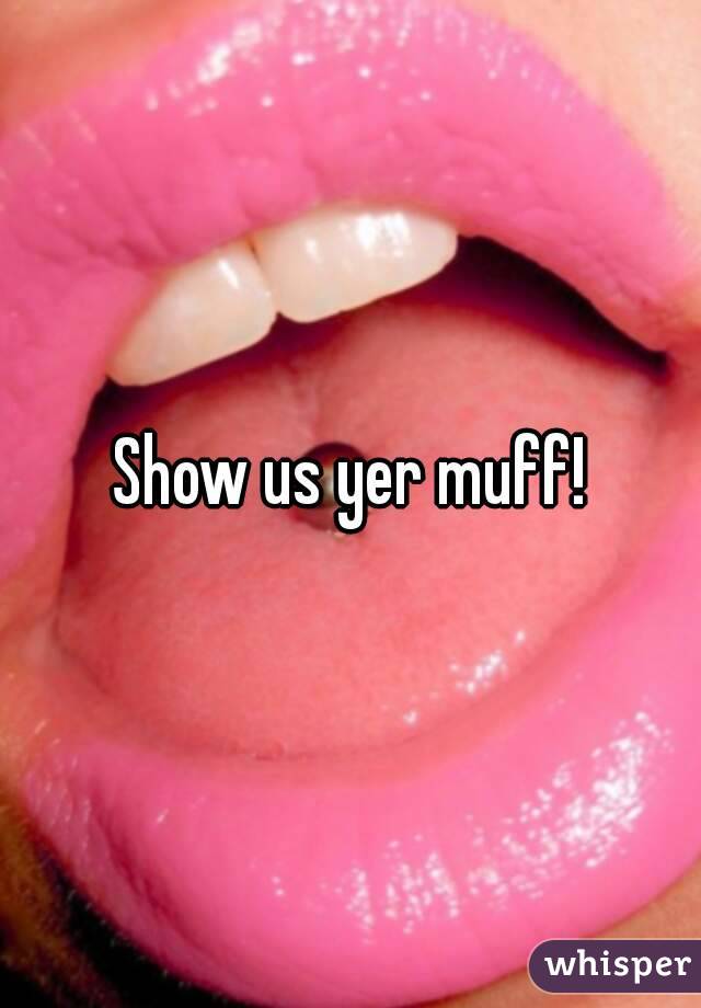 Show us yer muff!