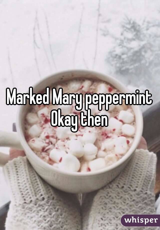 Marked Mary peppermint
Okay then