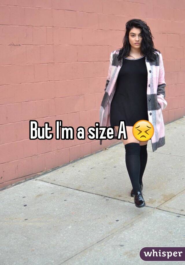 But I'm a size A 😣