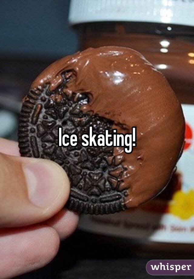 Ice skating! 