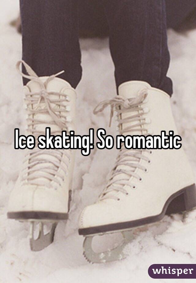 Ice skating! So romantic 