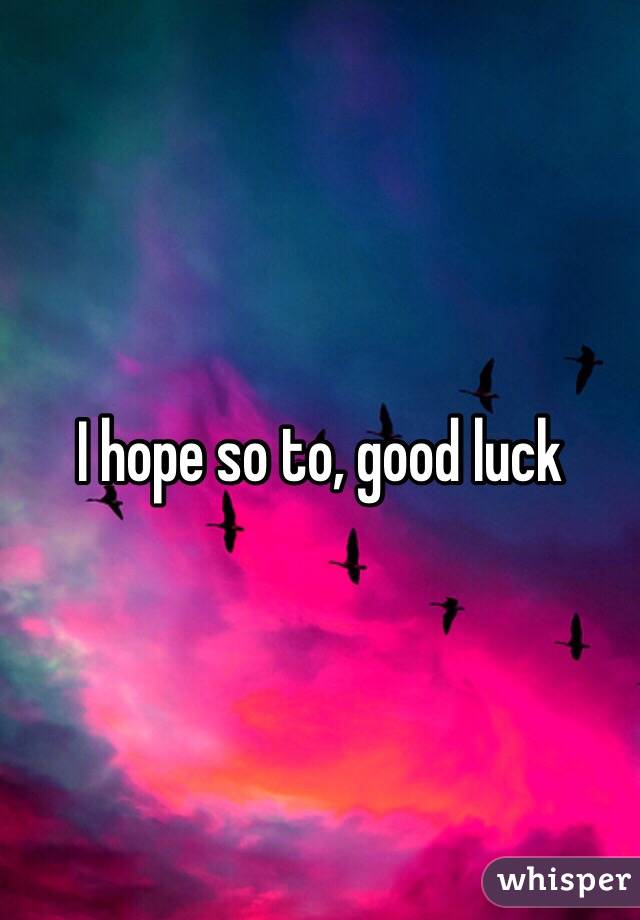 I hope so to, good luck