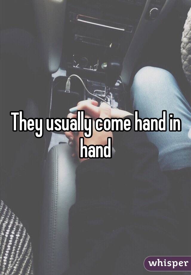 They usually come hand in hand