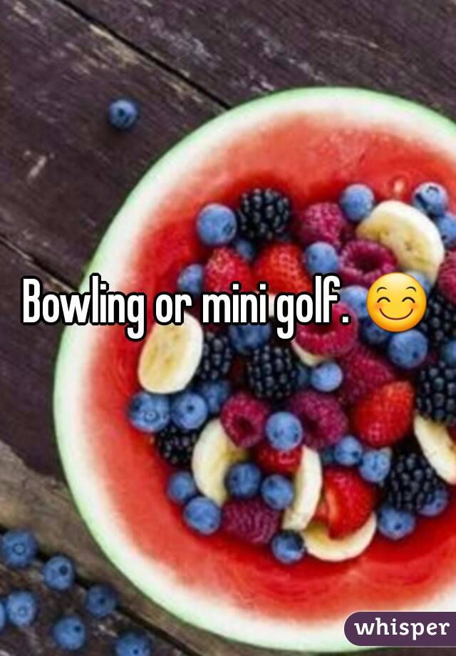 Bowling or mini golf. 😊