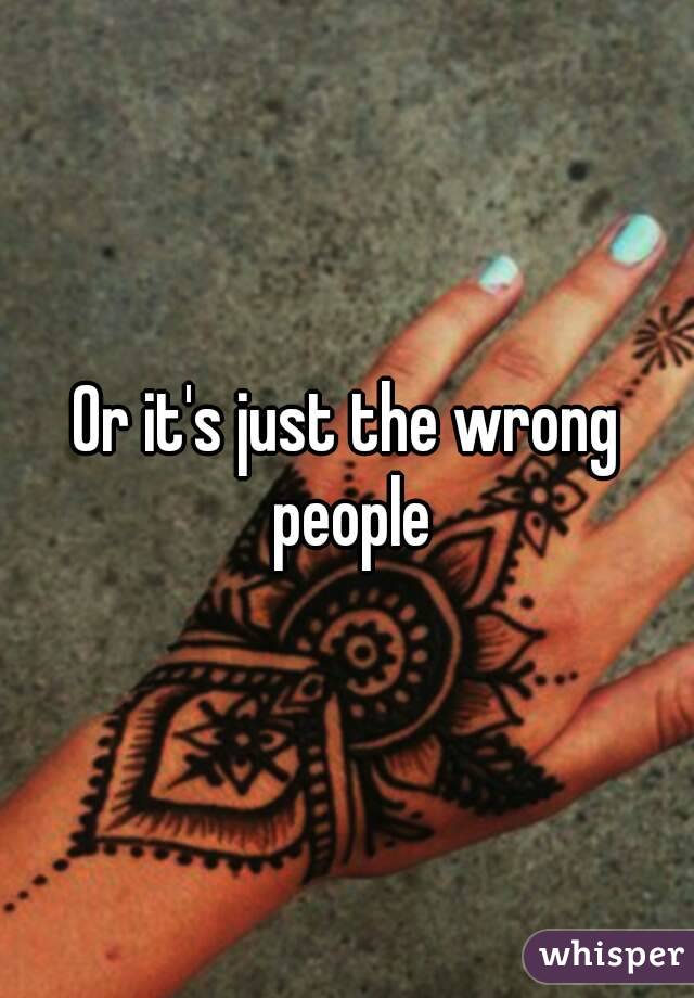 Or it's just the wrong people