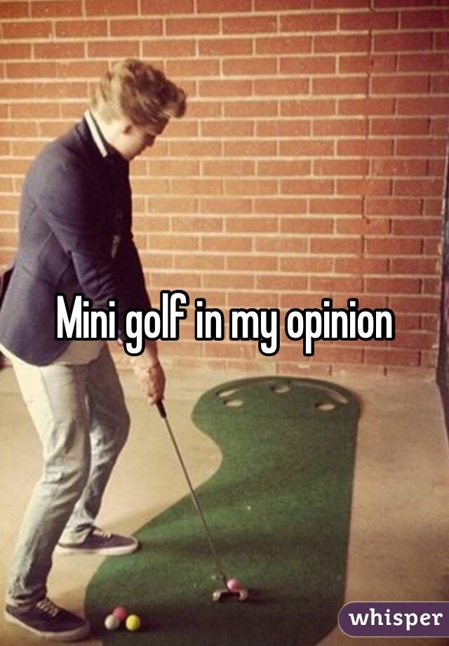 Mini golf in my opinion