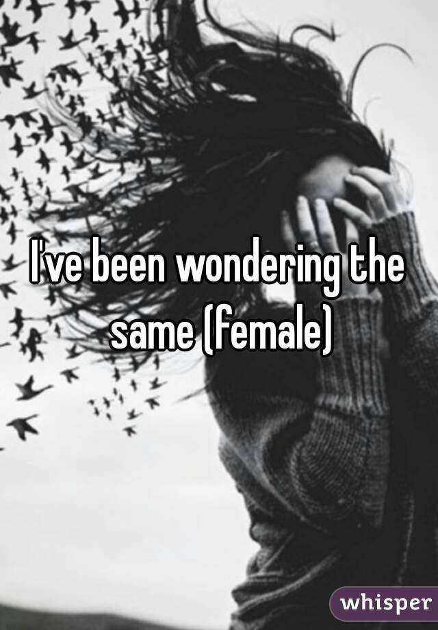 I've been wondering the same (female)