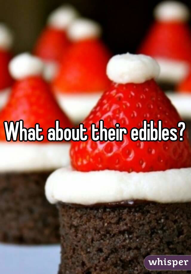 What about their edibles?