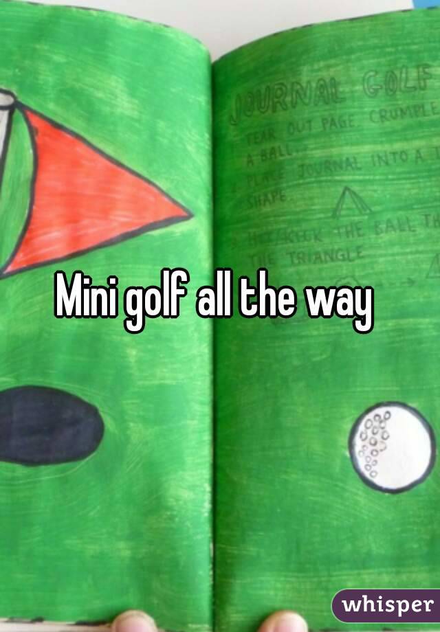 Mini golf all the way 