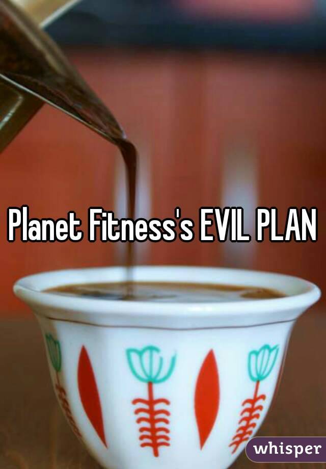 Planet Fitness's EVIL PLAN