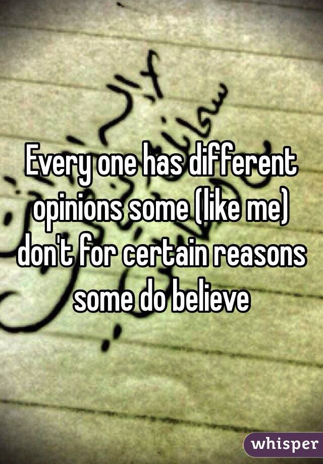 Every one has different opinions some (like me) don't for certain reasons some do believe 