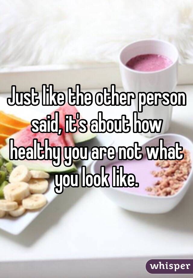 Just like the other person said, it's about how healthy you are not what you look like. 