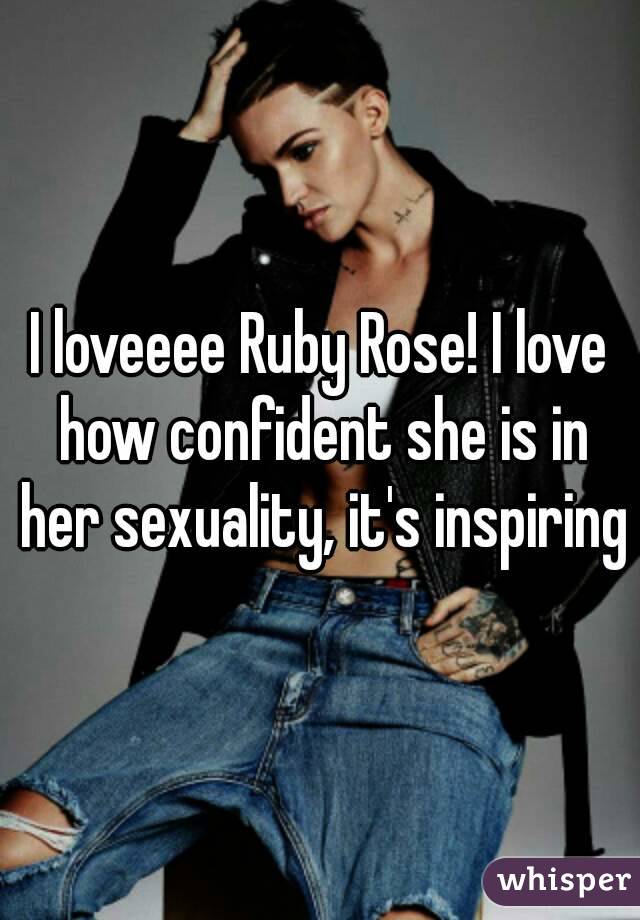I loveeee Ruby Rose! I love how confident she is in her sexuality, it's inspiring