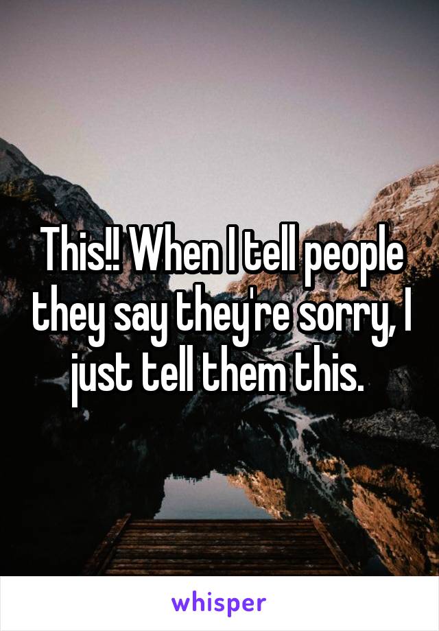 This!! When I tell people they say they're sorry, I just tell them this. 