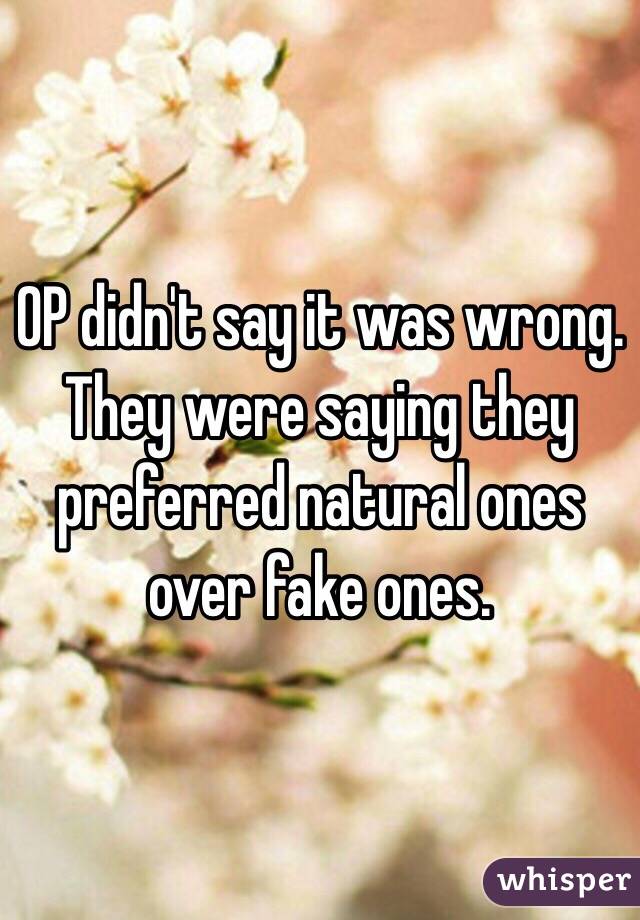 OP didn't say it was wrong. They were saying they preferred natural ones over fake ones.