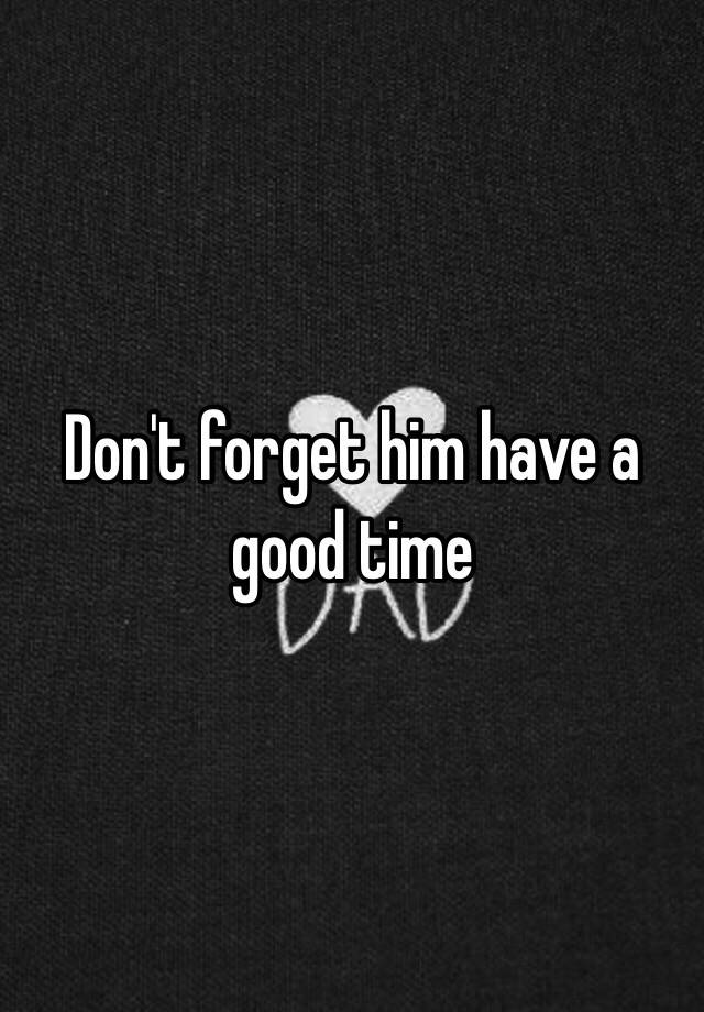 don-t-forget-him-have-a-good-time