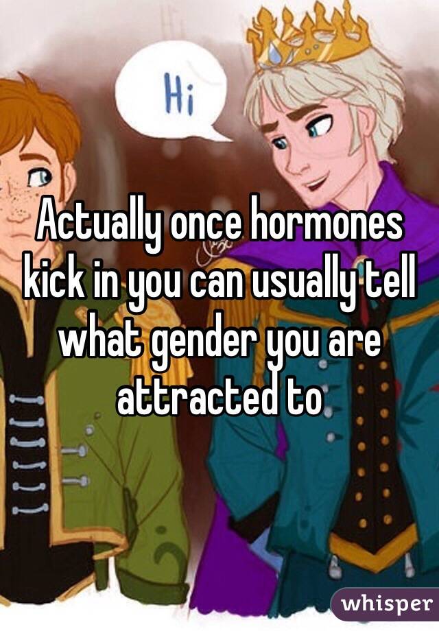 Actually once hormones kick in you can usually tell what gender you are attracted to 