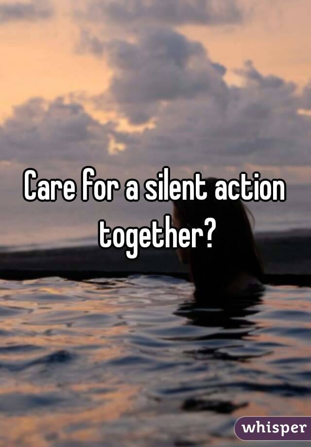 Care for a silent action together?