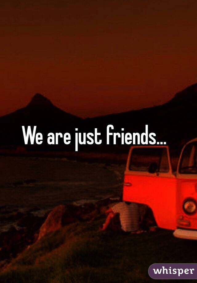 We are just friends...