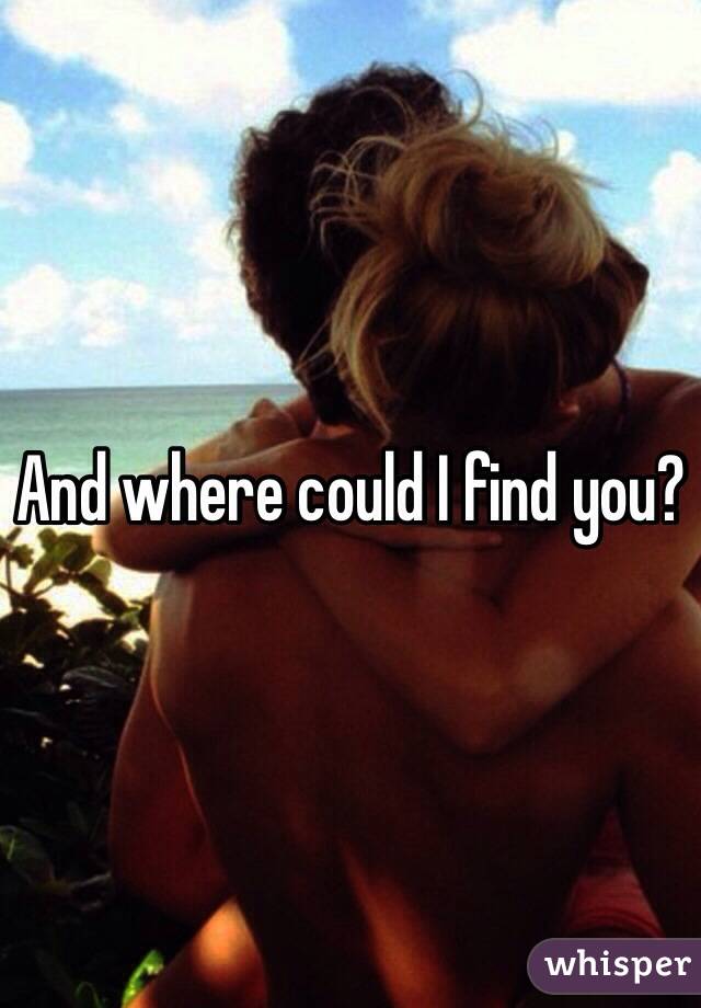 And where could I find you?