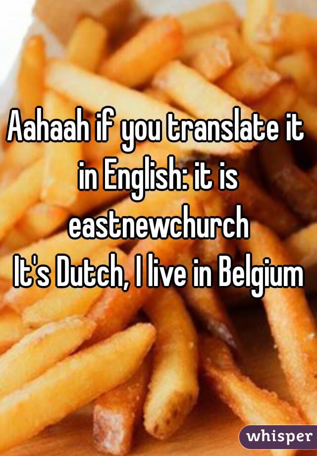 Aahaah if you translate it in English: it is eastnewchurch
 It's Dutch, I live in Belgium