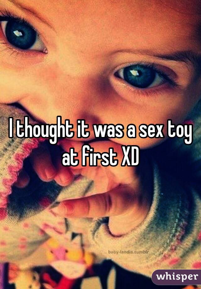 I thought it was a sex toy at first XD 