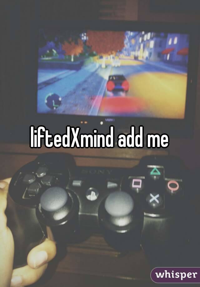 liftedXmind add me
